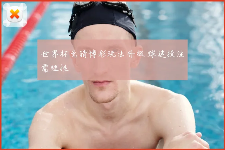 世界杯竞猜博彩玩法升级 球迷投注需理性