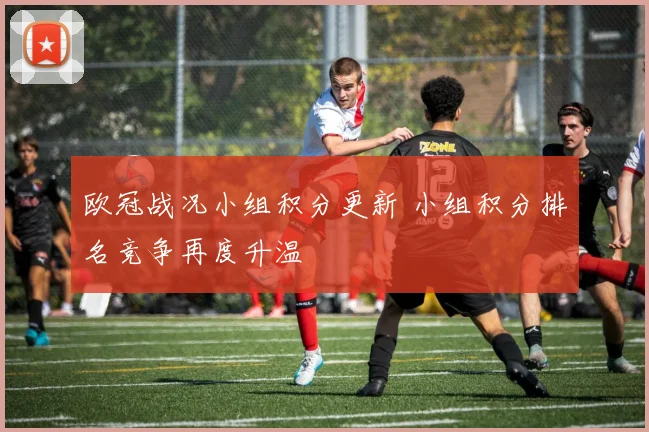 欧冠战况小组积分更新 小组积分排名竞争再度升温