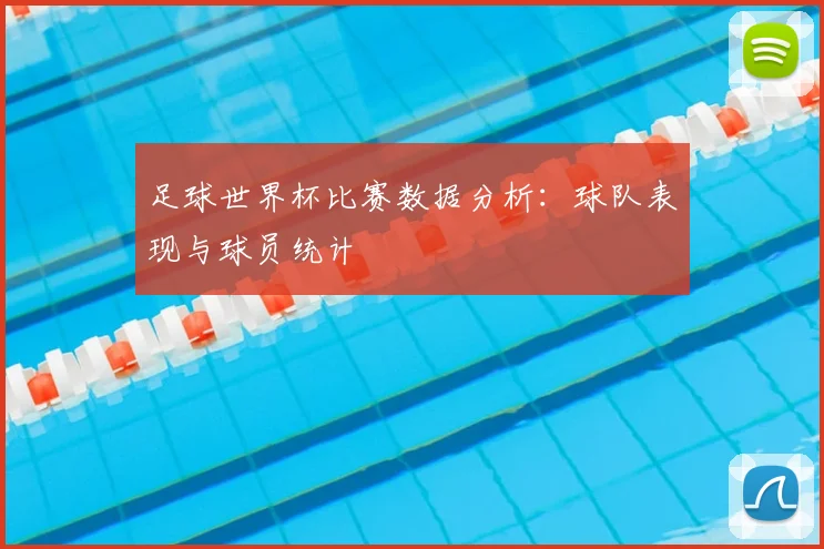 足球世界杯比赛数据分析：球队表现与球员统计