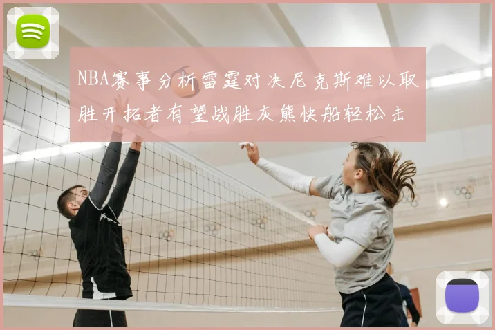 NBA赛事分析雷霆对决尼克斯难以取胜开拓者有望战胜灰熊快船轻松击败步行者