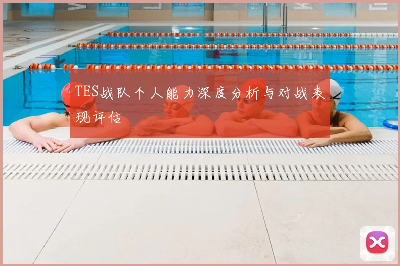 TES战队个人能力深度分析与对战表现评估