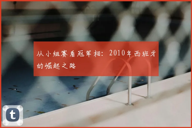 从小组赛看冠军相:2010年西班牙的崛起之路