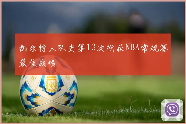 凯尔特人队史第13次斩获NBA常规赛最佳战绩
