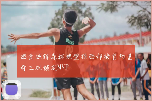 掘金逆转森林狼登顶西部榜首约基奇三双锁定MVP